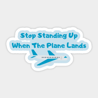 Hilarious Airplane Humor Shirt - "Stop Standing Up When The Plane Lands" Tee, Perfect Gift for Frequent Flyers & Travel Enthusiasts Sticker